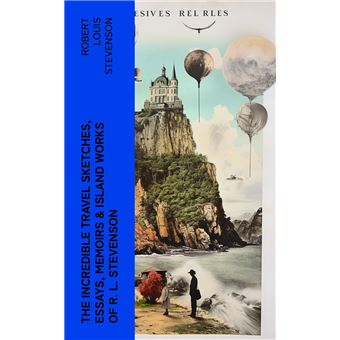 The Incredible Travel Sketches, Essays, Memoirs & Island Works of R. L. Stevenson - 1