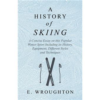 A History of Skiing - A Concise Essay on this Popular Winter Sport Including its History, Equipment, Different Styles and Techniques - 1