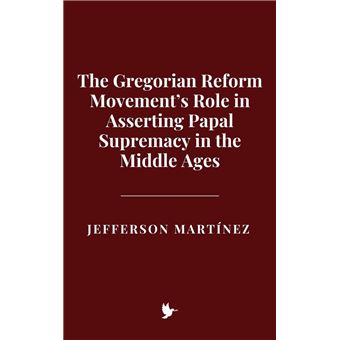 The Gregorian Reform Movement’s Role in Asserting Papal Supremacy in the Middle Ages - 1