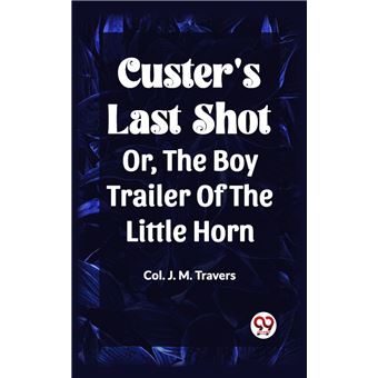 Custer's Last Shot Or, The Boy Trailer Of The Little Horn - 1
