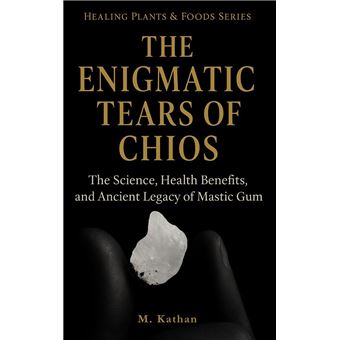 The Enigmatic Tears of Chios The Science, Health Benefits, and Ancient Legacy of Mastic Gum (Second Edition) - 1