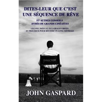 Dites-leur que c’est une séquence de rêve: Et autres conseils avisés de grands cinéastes - 1