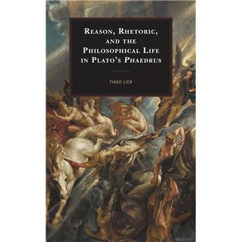 Reason, Rhetoric, and the Philosophical Life in Plato's Phaedrus - 1