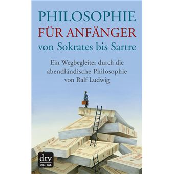 Philosophie für Anfänger von Sokrates bis Sartre - 1