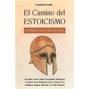 El Camino del Estoicismo: Domina Tus Emociones - Descubre Cómo Cultivar Serenidad, Resiliencia y Control en un Mundo de Caos a Través de la Sabiduría Antigua Aplicada a la Vida Moderna - 1