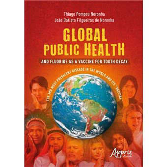 Global Public Health and Fluoride as a Vaccine for Tooth Decay: The 3rd Most Prevalent Disease in the World and Its "Vaccine" - 1