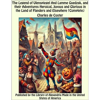 The Legend of Ulenspiegel And Lamme Goedzak, and their Adventures Heroical, Joyous and Glorious in the Land of Flanders and Elsewhere (Complete) - 1