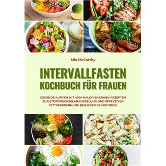 Intervallfasten Kochbuch für Frauen: Gesunde Kurven mit 400+ kalorienarmen Rezepten zur Stoffwechselankurbelung und effektiven Fettverbrennung (16:8 oder 5:2 Methode) - 1