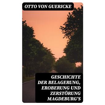 Geschichte der Belagerung, Eroberung und Zerstörung Magdeburg's - 1