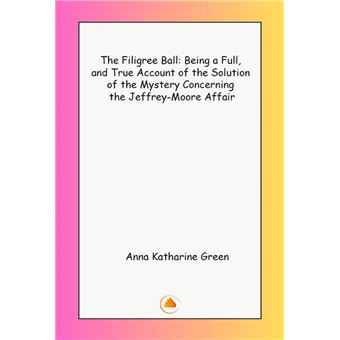 The Filigree Ball Being a full and true account of the solution of the mystery concerning the Jeffrey-Moore affair - 1
