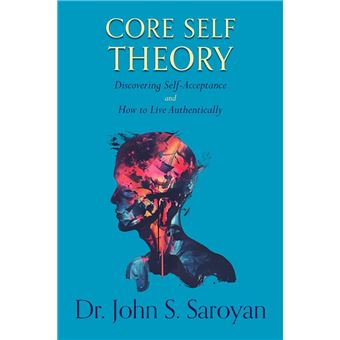 Core Self Theory: Discovering Self-Acceptance and How to Live Authentically - 1