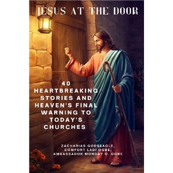 JESUS AT THE DOOR - 40 Heartbreaking Stories and Heaven's Final Warning to TODAY'S Churches - 1