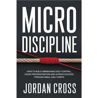 Micro Discipline: How to Build Unbreakable Self-Control, Crush Procrastination, and Achieve Success Through Small Daily Habits - 1