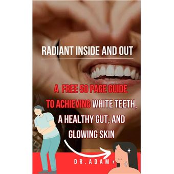 Radiant Inside and Out: A Comprehensive Guide to Achieving White Teeth, a Healthy Gut, and Glowing Skin - 1