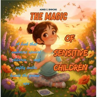 The Magic of Sensitive Children A book that embraces special children… and softly walks beside the grown-ups - 1