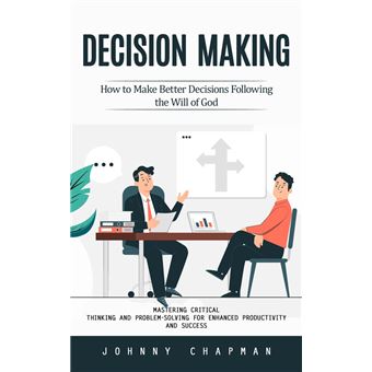 Decision Making: How to Make Better Decisions Following the Will of God (Mastering Critical Thinking and Problem-solving for Enhanced Productivity and Success) - 1