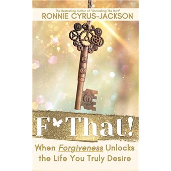 F* That! When Forgiveness Unlocks the Life You Truly Desire - 1