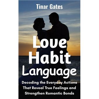 Love Habit Language: Decoding the Everyday Actions That Reveal True Feelings and Strengthen Romantic Bonds - 1