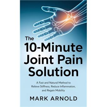 The 10-Minute Joint Pain Solution: A Fast and Natural Method to Relieve Stiffness, Reduce Inflammation, and Regain Mobility - 1