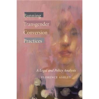 Banning Transgender Conversion Practices by Florence Ashley Florence ...