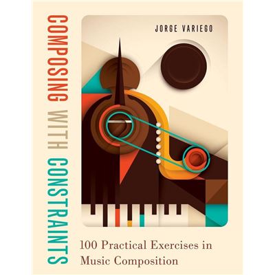 Composing with Constraints 100 Practical Exercises in Music Composition - Recueil à couverture rigide OUP9780190057237 9780190057237