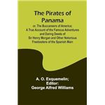 The Pirates of Panama or The Buccaneers of America a True Account of the Famous Adventures and Daring Deeds of Sir Henry Morgan and Other Notorious Freebo