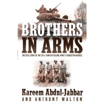 Brothers in Arms The Epic Story of the 761st Tank Battalion WWIIs Forgotten Heroes by Kareem Abdul Jabbar & Anthony Walton - 1