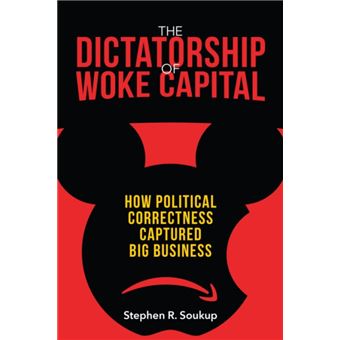 The Dictatorship of Woke Capital by Stephen R. Soukup Stephen R. Soukup ...