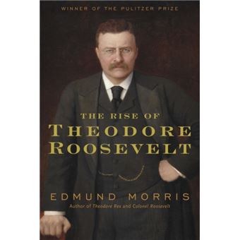 The Rise of Theodore Roosevelt by Morris & Edmund - 1