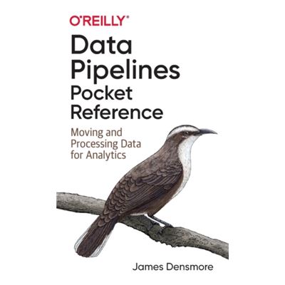 Oreilly Media Data Pipelines Pocket Reference By James Densmore