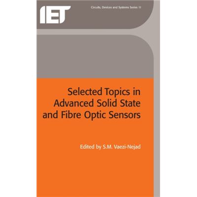 Selected Topics in Advanced Solid State and Fibre Optic Sensors by Edited by S M Vaezi Nejad