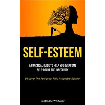 SelfEsteem A Practical Guide To Help You Overcome Selfdoubt And ...