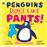 Penguins Don't Like Pants