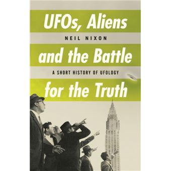 UFOs Aliens and the Battle for the Truth by Neil Nixon Neil Nixon