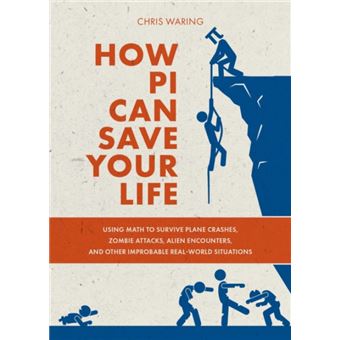 How Pi Can Save Your Life Using Math to Survive Plane Crashes Zombie Attacks Alien Encounters and Other Improbable RealWorld Situations by Chris Waring - 1