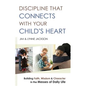 Discipline That Connects With Your Childs Heart Building Faith Wisdom and Character in the Messes of Daily Life by Jim Burns - 1