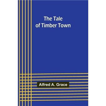 The Tale of Timber Town - Alfred Grace - Alpha Editions - Livre en ...