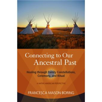 Connecting to Our Ancestral Past Healing through Family Constellations ...