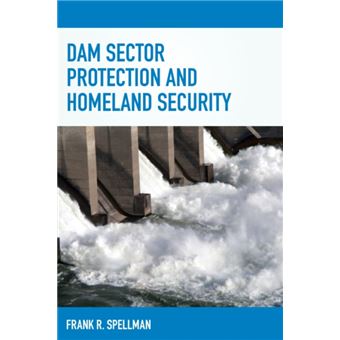 Dam Sector Protection and Homeland Security by Frank R. Spellman - 1