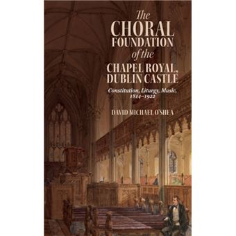 The Choral Foundation of the Chapel Royal Dublin Castle by David ...