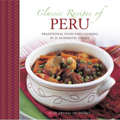Lorenz Books Classic Recipes Of Peru By Deliot Flor Arcaya De
