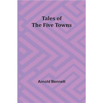 Tales of the Five Towns - Arnold Bennett - Alpha Editions - Livre en ...