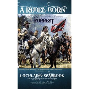 A Rebel Born A Defense of Nathan Bedford Forrest - Lochlainn Seabrook ...