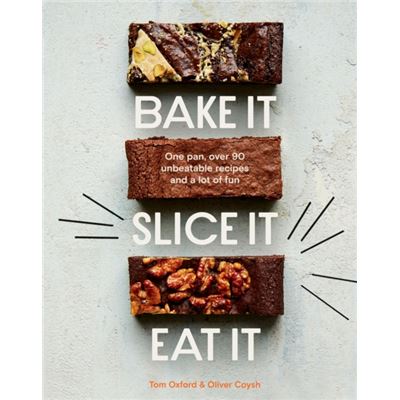 Quadrille Publishing Ltd Bake It. Slice It. Eat It. By Tom Oxford