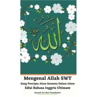 Mengenal Allah Swt Sang Pencipta Alam Semesta Dalam Islam Edisi Bahasa Inggris Ultimate - 1