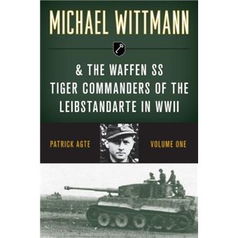 Livre Michael Wittmann & Les Commandants De Chars Tiger De La Waffen-SS - Histoire Militaire De La Leibstandarte (Vol. 1)