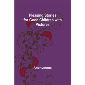Pleasing Stories for Good Children with Pictures - Anonymous - Alpha ...