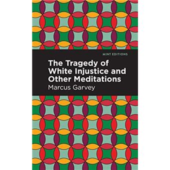 The Tragedy of White Injustice and Other Meditations by Marcus Garvey - 1