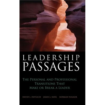 Leadership Passages : The Personal and Professional Transitions That Make or Break a Leader