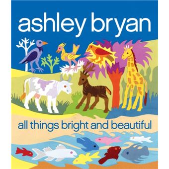 All Things Bright and Beautiful by Cecil F Alexander & Illustrated by Ashley Bryan - 1